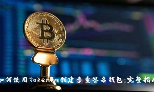 如何使用Tokenim创建多重签名钱包：完整指南