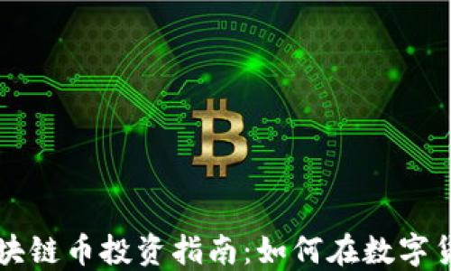 成都高新区区块链币投资指南:如何在数字货币市场中获利