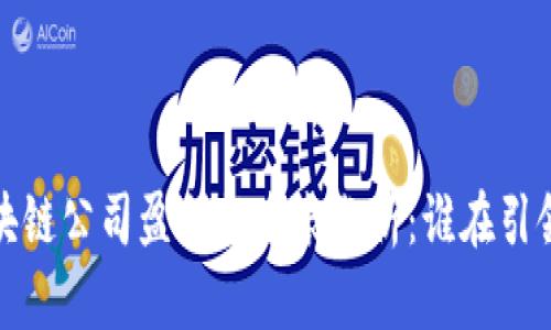 2023年区块链公司盈利排名表分析:谁在引领行业增长?