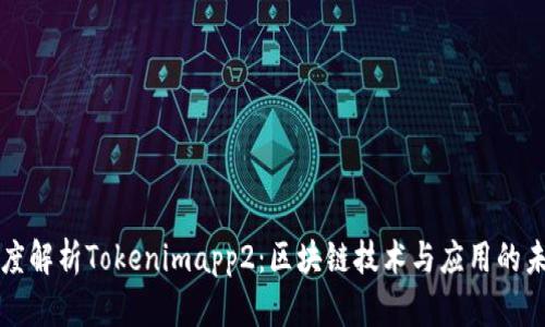 深度解析Tokenimapp2:区块链技术与应用的未来
