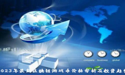 2023年最新区块链游戏币价格分析及投资趋势