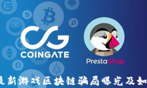 深入剖析:最新游戏区块链骗局曝光及如何保护自己