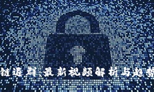 区块链退群:最新视频解析与趋势分析