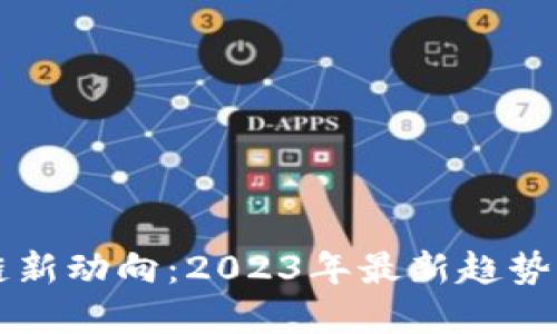区块链新动向:2023年最新趋势与发展