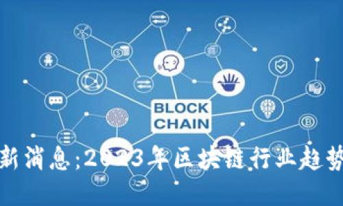 九鼎区块链最新消息:2023年区块链行业趋势与九鼎的机会