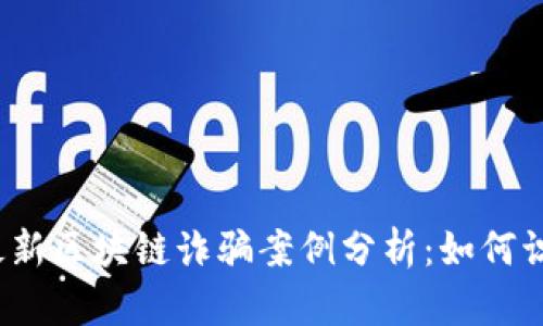 2023年最新区块链诈骗案例分析:如何识别和预防