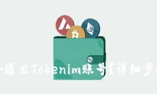 优质
如何安全退出Tokenim账号？详细步骤与技巧