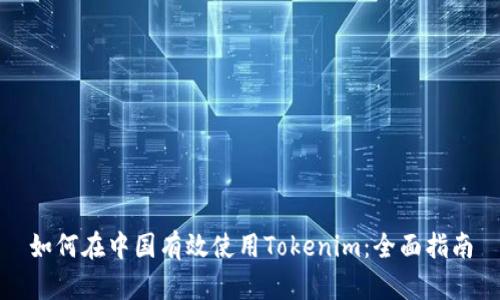 如何在中国有效使用Tokenim：全面指南