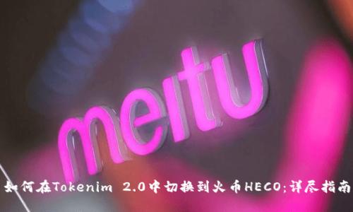 如何在Tokenim 2.0中切换到火币HECO:详尽指南