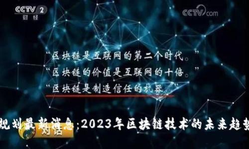 区块链规划最新消息：2023年区块链技术的未来趋势与展望