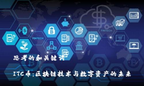 思考的和关键词
ITC币:区块链技术与数字资产的未来