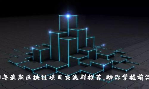 优质
2023年最新区块链项目交流群推荐,助你掌握前沿资讯