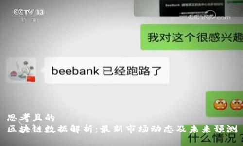 思考且的
区块链数据解析:最新市场动态及未来预测