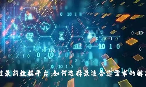 区块链最新数据平台:如何选择最适合您需求的解决方案