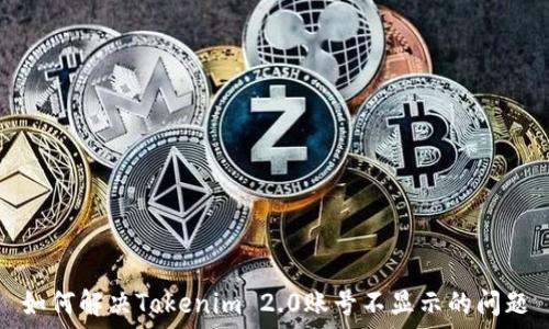 如何解决Tokenim 2.0账号不显示的问题
