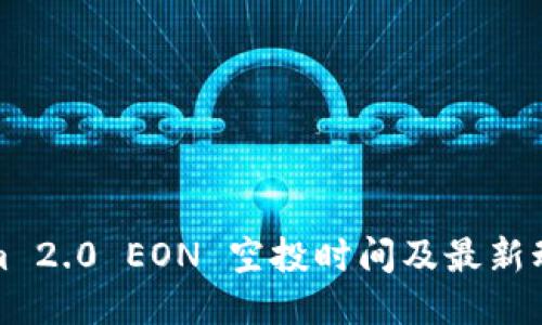 优质
Tokenim 2.0 EON 空投时间及最新动态详解