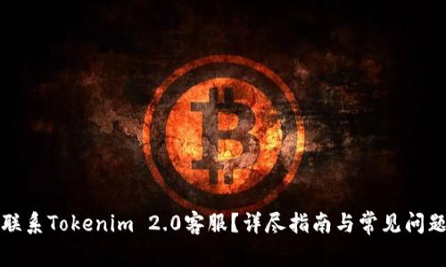 如何联系Tokenim 2.0客服?详尽指南与常见问题解答