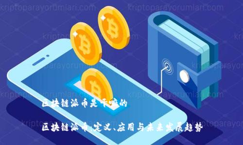 区块链派币是干嘛的
区块链派币:定义、应用与未来发展趋势