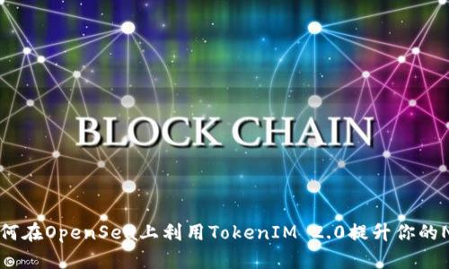 xiaoshuo如何在OpenSea上利用TokenIM 2.0提升你的NFT交易体验