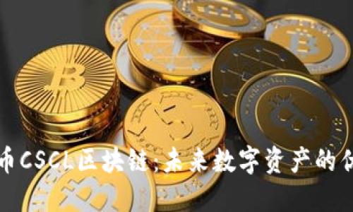 共识云币CSCL区块链:未来数字资产的优越选择