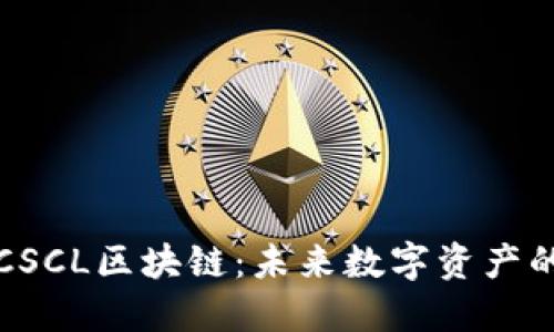共识云币CSCL区块链:未来数字资产的优越选择