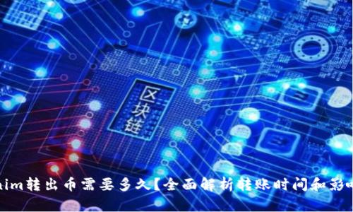 Tokenim转出币需要多久?全面解析转账时间和影响因素