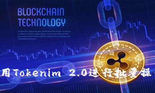 如何有效使用Tokenim 2.0进行批量操作:全面指南