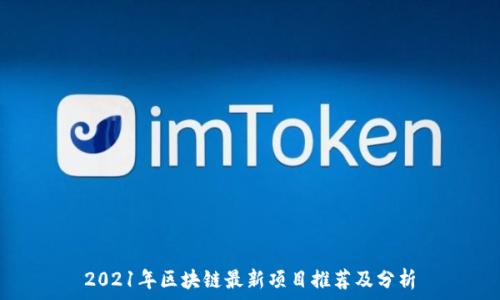 2021年区块链最新项目推荐及分析