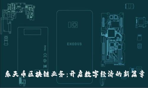 乐天币区块链业务:开启数字经济的新篇章