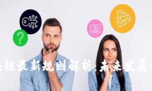 迅解区块链最新规则解析:未来发展的新机遇