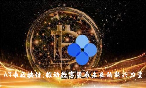 AT币区块链:推动数字货币未来的新兴力量