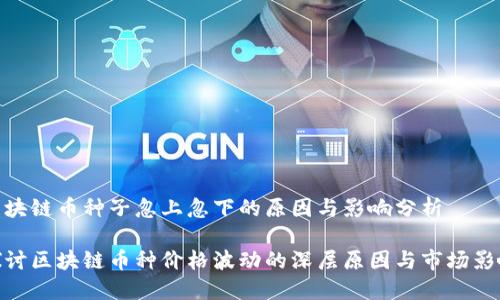 区块链币种子忽上忽下的原因与影响分析
探讨区块链币种价格波动的深层原因与市场影响