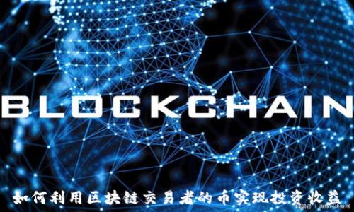 如何利用区块链交易者的币实现投资收益