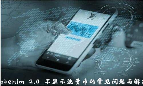 
解决Tokenim 2.0 不显示流量币的常见问题与解决方案