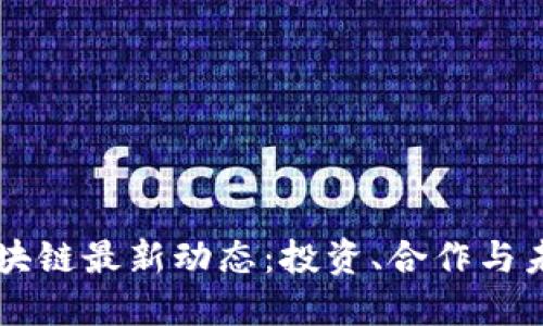 软银区块链最新动态:投资、合作与未来展望