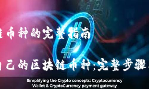 开发区块链币种的完整指南
如何开发自己的区块链币种:完整步骤与最佳实践