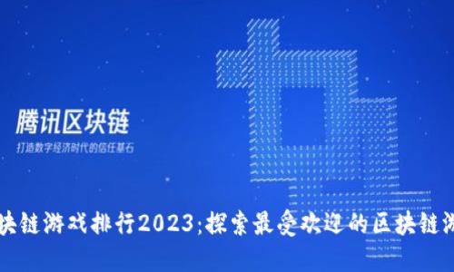 区块链游戏排行2023:探索最受欢迎的区块链游戏