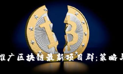 如何有效推广区块链最新项目群:策略与实用技巧