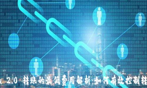 Tokenim 2.0 转账的最低费用解析:如何有效控制转账成本?