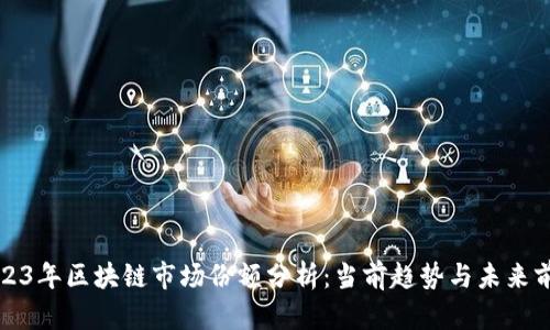 2023年区块链市场份额分析:当前趋势与未来前景