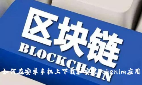 如何在安卓手机上下载和安装Tokenim应用