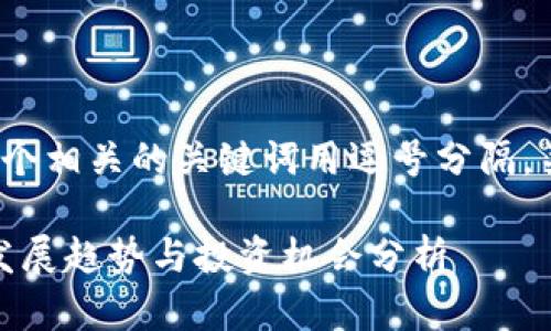 思考一个且的，放进标签里，和4个相关的关键词用逗号分隔，关键词放进/guanjianci标签里。

武峰区块链最新消息：2023年发展趋势与投资机会分析