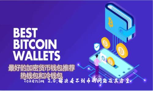 Tokenim 2.0:解决看不到币的问题及其方案