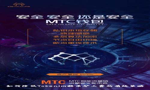 如何降低Tokenim提币矿工费的有效策略