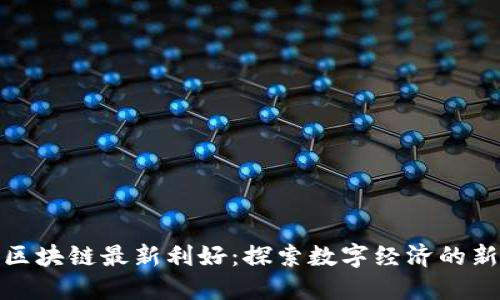 蚂蚁区块链最新利好:探索数字经济的新机遇