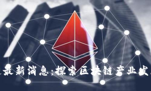福田区块链最新消息:探索区块链产业发展的新机遇