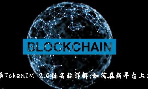 火币提币TokenIM 2.0链名称详解:如何在新平台上高效提币