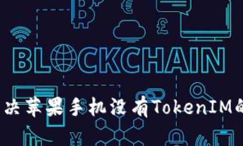 如何解决苹果手机没有TokenIM的问题?