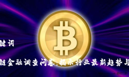 和关键词
区块链金融调查问卷:揭示行业最新趋势与挑战