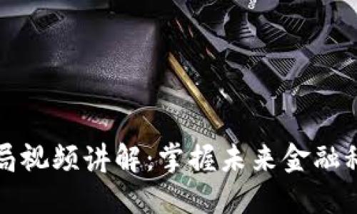 区块链最新布局视频讲解:掌握未来金融科技的发展趋势